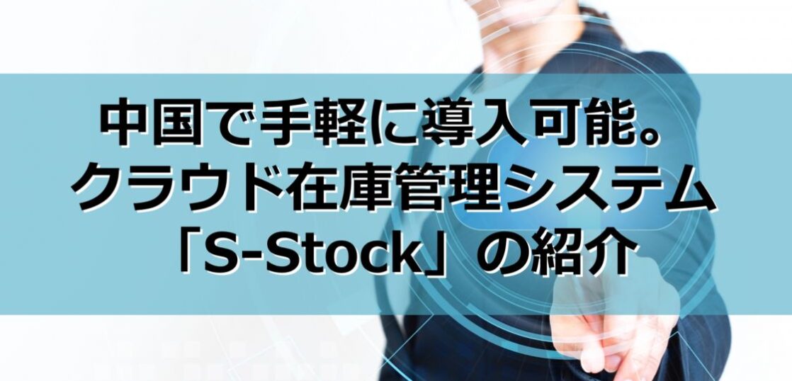 中国で手軽に導入可能。クラウド在庫管理システム「S-Stock」の紹介見出し