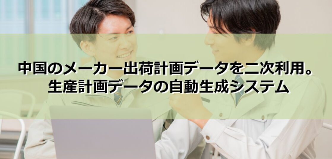 メーカー出荷計画データを二次利用。生産計画データの自動生成システム見出し