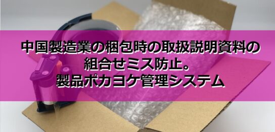 中国製造業の梱包時の取扱説明書類の組合せミス防止。製品ポカヨケ管理システムの見出し
