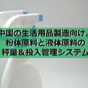 中国の生活用品製造向け。粉体原料と液体原料の秤量＆投入管理システムの見出し