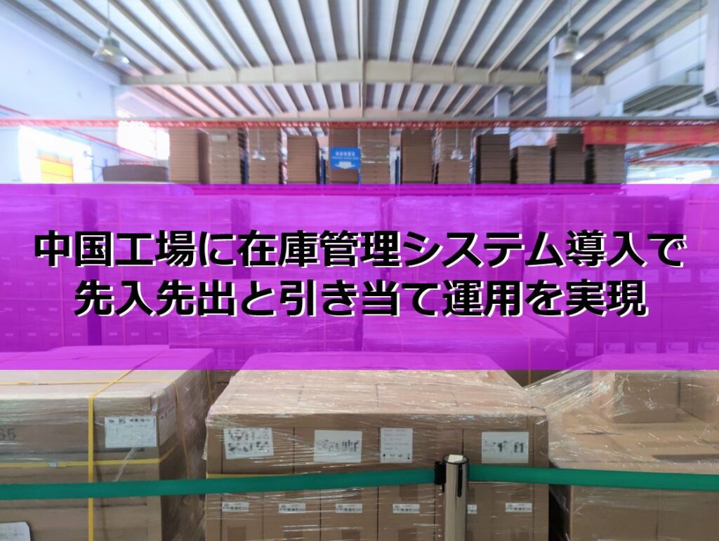 中国工場に在庫管理システム導入で先入先出と引き当て運用を実現