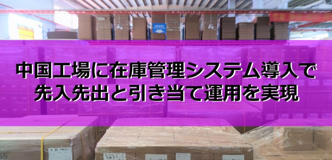 中国工場に在庫管理システム導入で先入先出と引き当て運用を実現の見出し