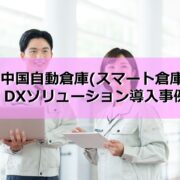 中国自動倉庫(スマート倉庫)ソリューション導入事例見出し