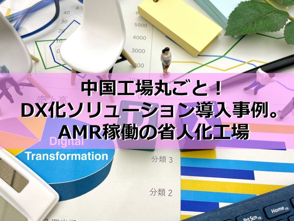 中国工場丸ごと！DX化ソリューション導入事例。AMR稼働の省人化工場編の見出し