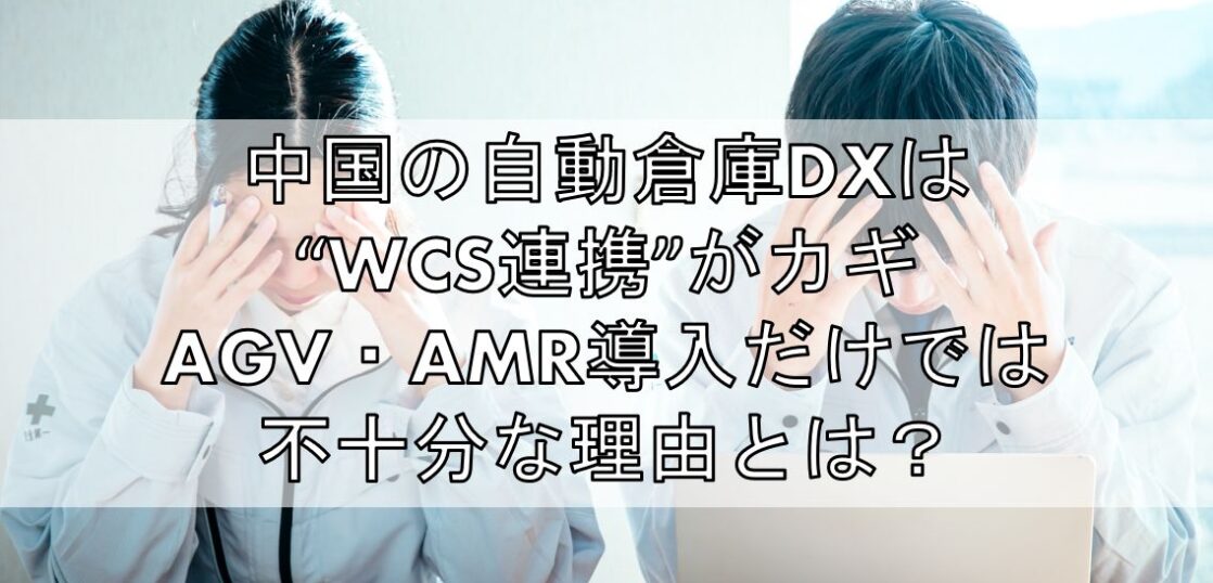 中国の自動倉庫DXは“WCS連携”がカギ。AGV・AMR導入だけでは不十分な理由とは？TOP
